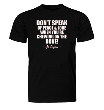Vegan T-shirt, Don't Speak of Peace and Love T-shirt